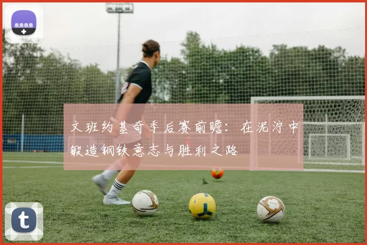 文班约基奇季后赛前瞻：在泥泞中锻造钢铁意志与胜利之路