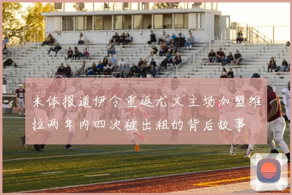 米体报道伊令重返尤文主场加盟维拉两年内四次被出租的背后故事