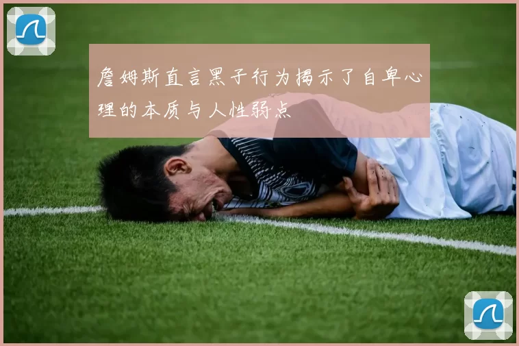 詹姆斯直言黑子行为揭示了自卑心理的本质与人性弱点